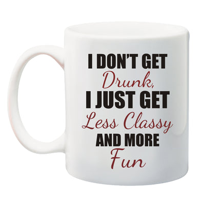 I don't get drunk, I just get less classy and more fun Mug